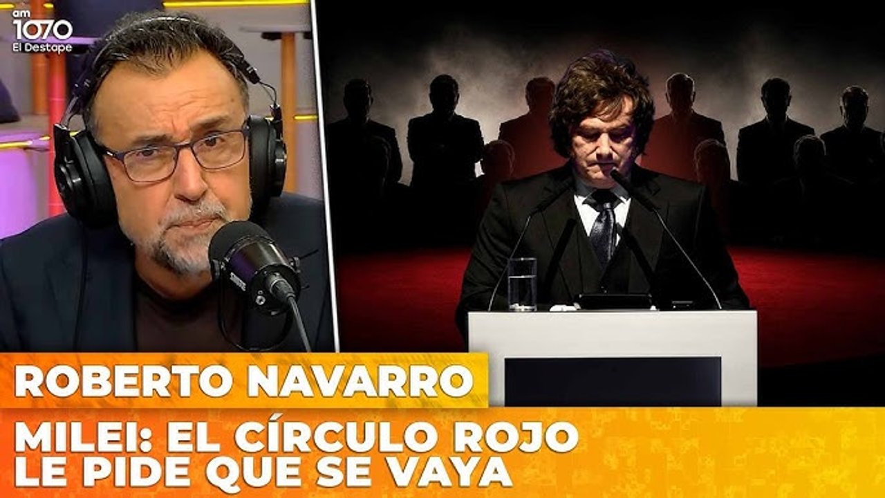 Imagen para el artículo: Bombazo de Navarro: “El Círculo Rojo le pide a Milei que renuncie"